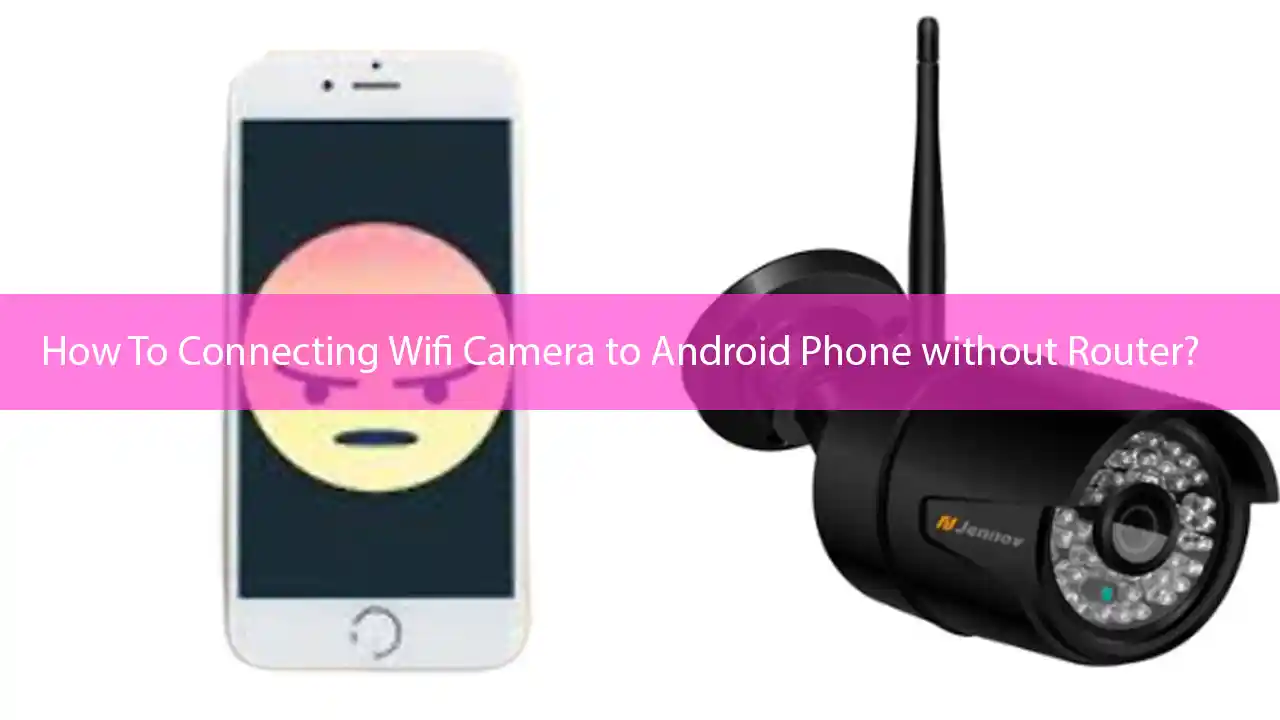 How To Connecting Wifi Camera to Android Phone without Router