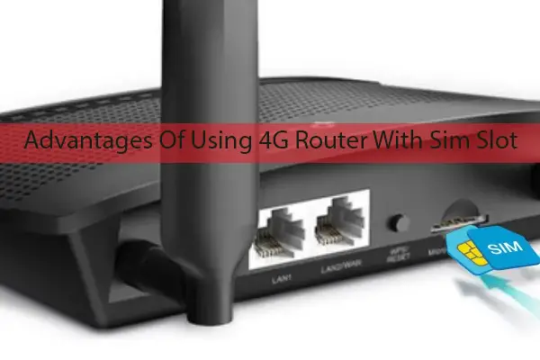 Advantages Of Using 4G Router With Sim Slot