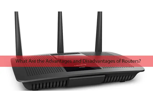Advantages and Disadvantages of Routers